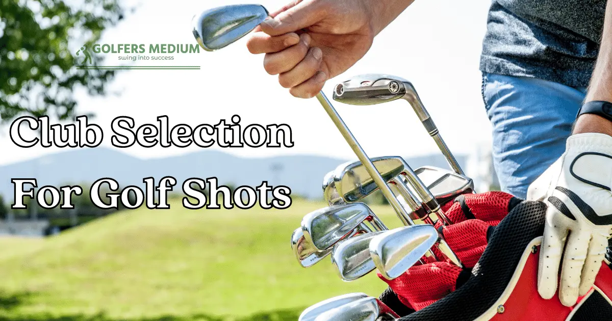 Club Selection For Golf Shots